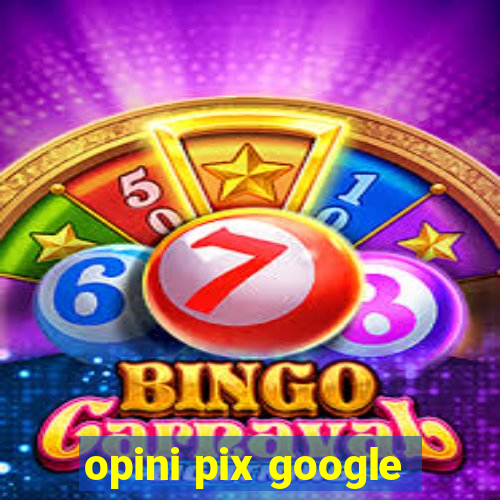 opini pix google